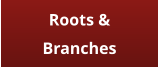 Roots & Branches