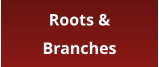 Roots & Branches
