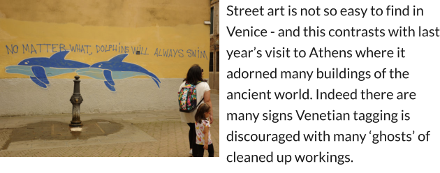 Street art is not so easy to find in Venice - and this contrasts with last year’s visit to Athens where it adorned many buildings of the ancient world. Indeed there are many signs Venetian tagging is discouraged with many ‘ghosts’ of cleaned up workings.
